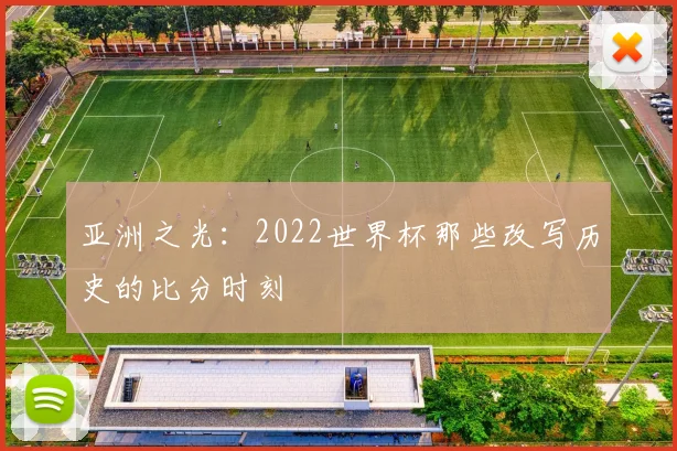 亚洲之光：2022世界杯那些改写历史的比分时刻