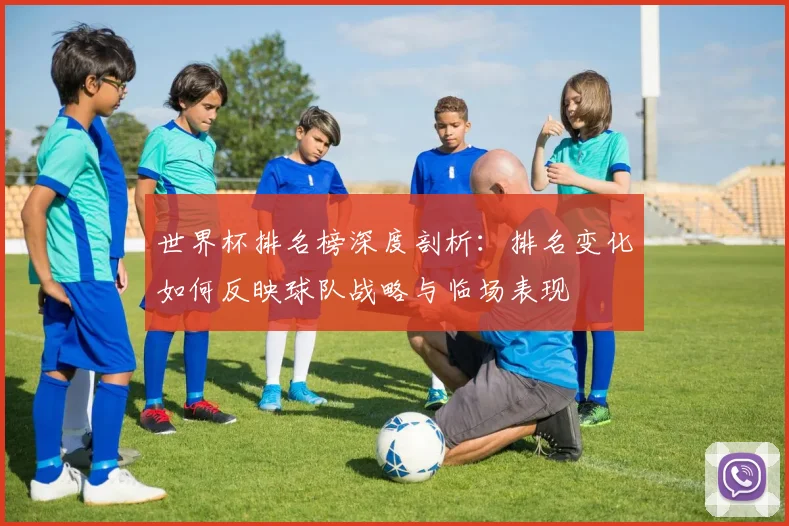 世界杯排名榜深度剖析：排名变化如何反映球队战略与临场表现